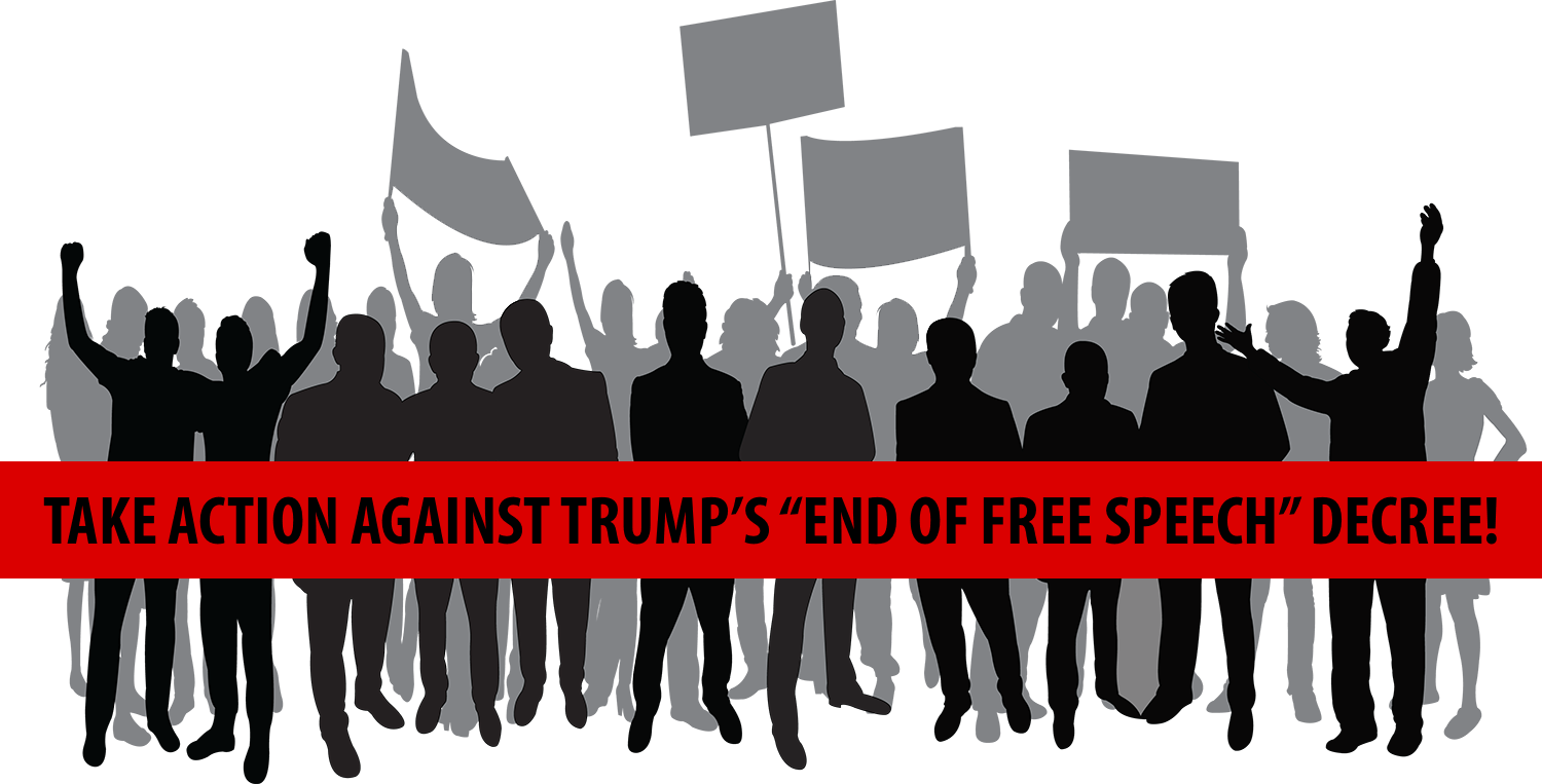 TAKE ACTION AGAINST TRUMP’S “END OF FREE SPEECH” DECREE!!!